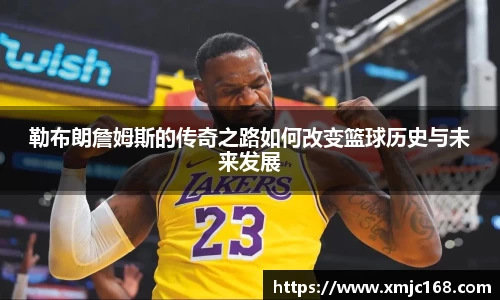 勒布朗詹姆斯的传奇之路如何改变篮球历史与未来发展